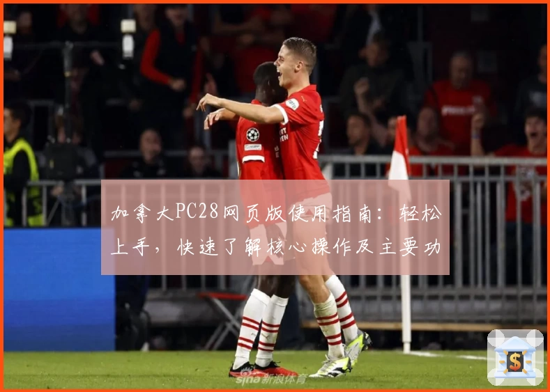 加拿大PC28网页版使用指南：轻松上手，快速了解核心操作及主要功能步骤解析